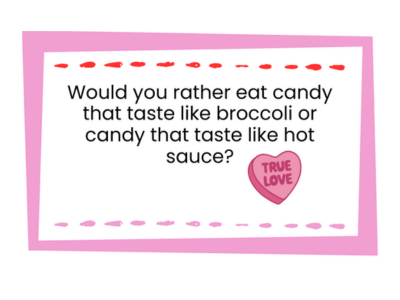 Example Valentine's Would You Rather question. Would you rather eat candy that taste like broccoli or candy that taste like hot sauce?