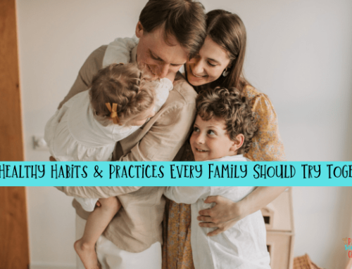 24 Healthy Habits & Practices Every Family Should Try Together