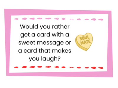 Example Valentine's Would You Rather question. Would you rather get a card with a sweet message or a card that makes you laugh?